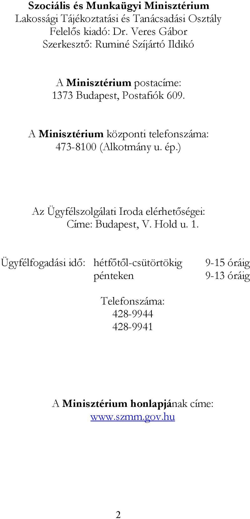 A Minisztérium központi telefonszáma: 473-8100 (Alkotmány u. ép.