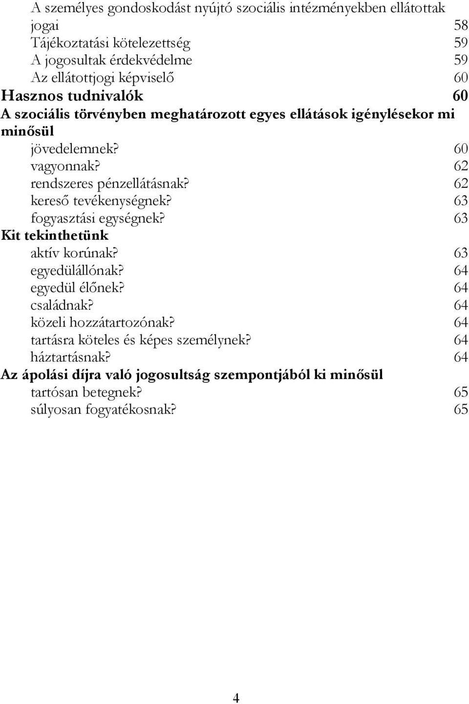 62 kereső tevékenységnek? 63 fogyasztási egységnek? 63 Kit tekinthetünk aktív korúnak? 63 egyedülállónak? 64 egyedül élőnek? 64 családnak? 64 közeli hozzátartozónak?