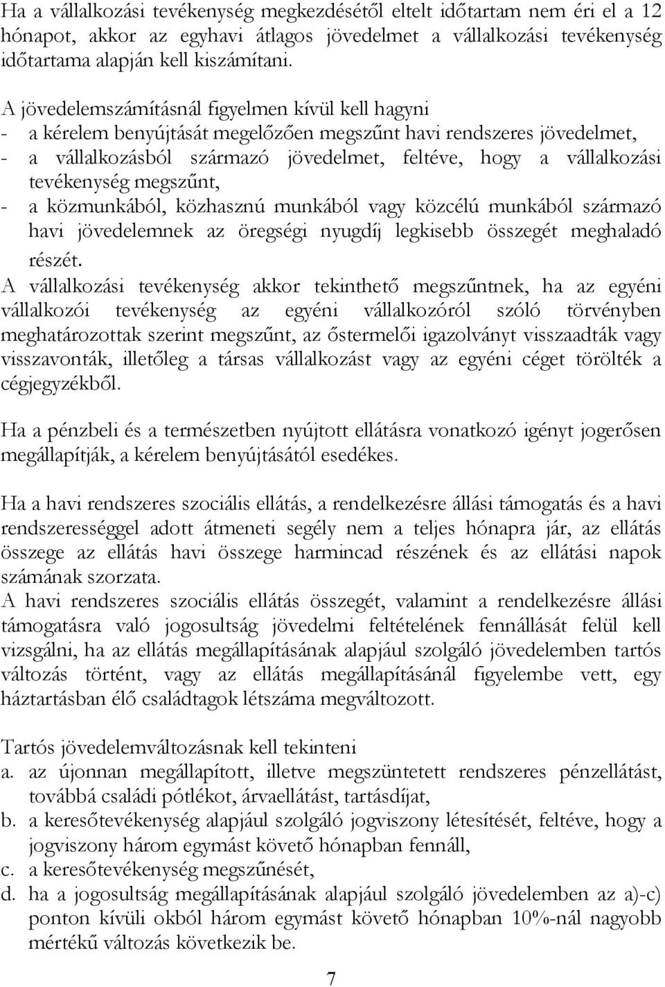 tevékenység megszűnt, - a közmunkából, közhasznú munkából vagy közcélú munkából származó havi jövedelemnek az öregségi nyugdíj legkisebb összegét meghaladó részét.