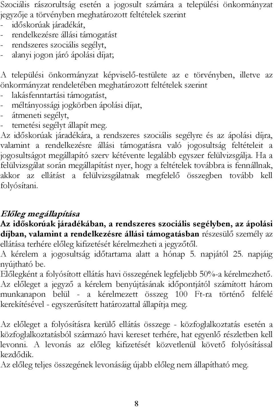 lakásfenntartási támogatást, - méltányossági jogkörben ápolási díjat, - átmeneti segélyt, - temetési segélyt állapít meg.