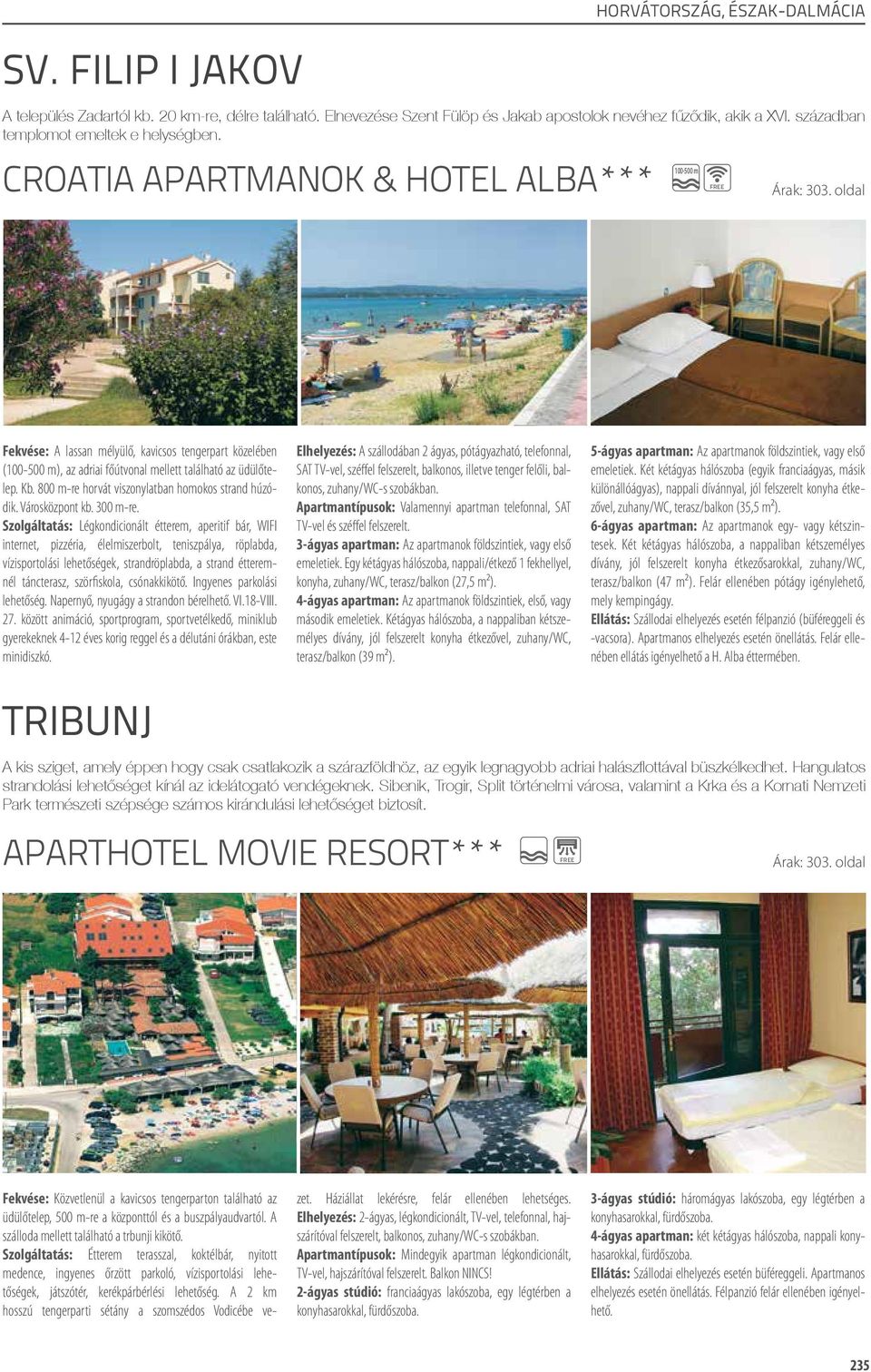 croatia apartmanok & hotel alba*** 100-500 m Fekvése: A lassan mélyülő, kavicsos tengerpart közelében (100-500 m), az adriai főútvonal mellett található az üdülőtelep. Kb.