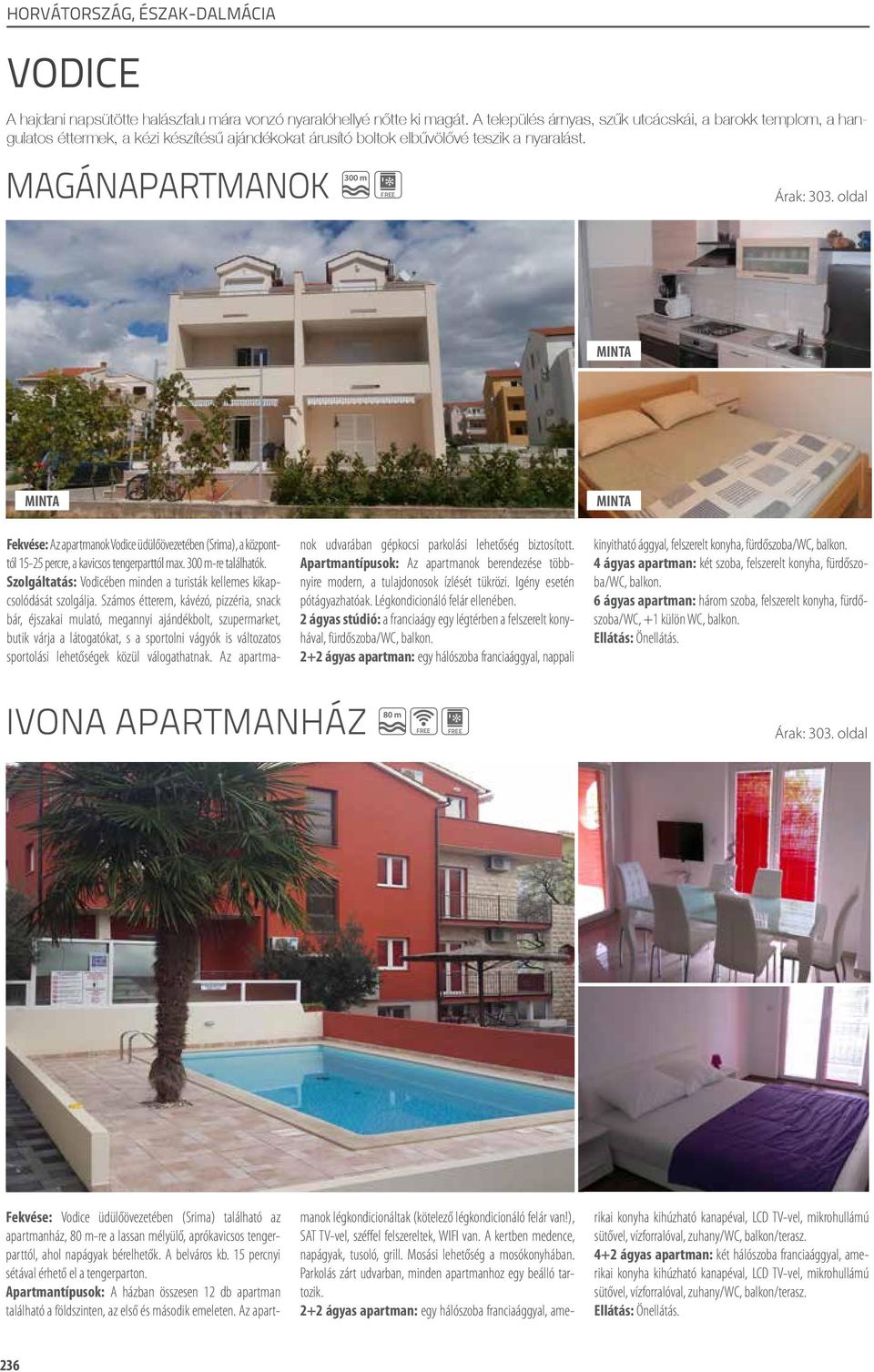 300 m magánapartmanok MINTA MINTA Fekvése: Az apartmanok Vodice üdülőövezetében (Srima), a központtól 15-25 percre, a kavicsos tengerparttól max. 300 m-re találhatók.
