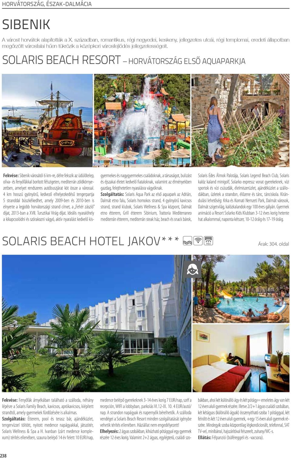 solaris beach resort HORVÁTORSZÁG ELSŐ AQUAPARKJA Fekvése: Sibenik városától 6 km-re, délre fekszik az üdülőtelep, olíva- és fenyőfákkal borított félszigeten, mediterrán zöldkörnyezetben, amelyet