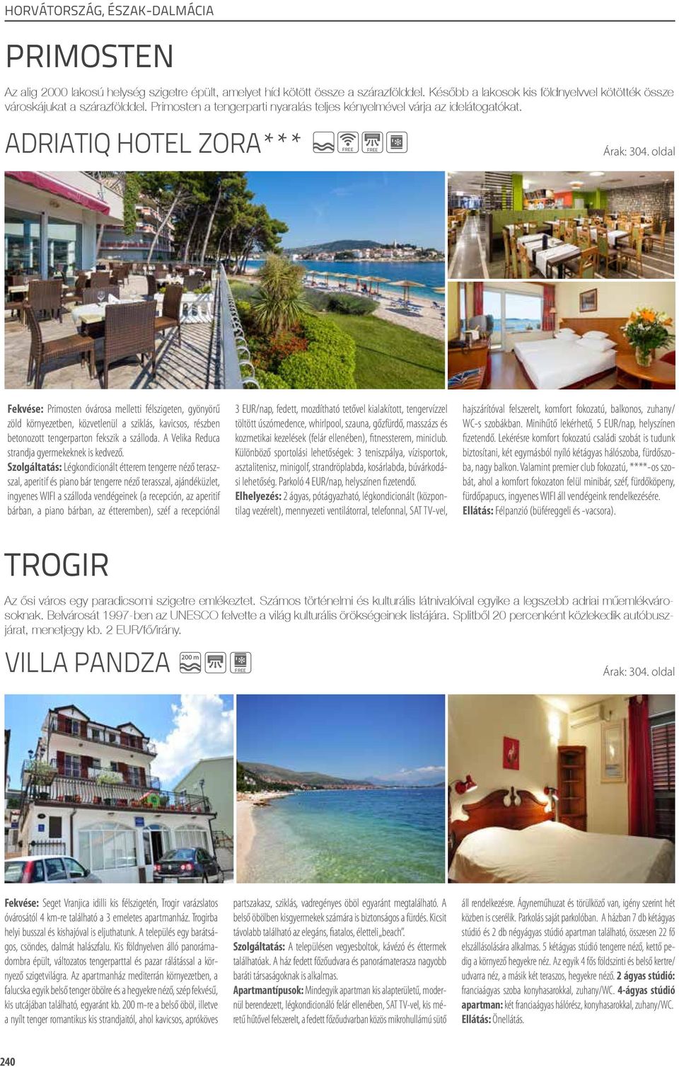 adriatiq hotel zora*** Fekvése: Primosten óvárosa melletti félszigeten, gyönyörű zöld környezetben, közvetlenül a sziklás, kavicsos, részben betonozott tengerparton fekszik a szálloda.