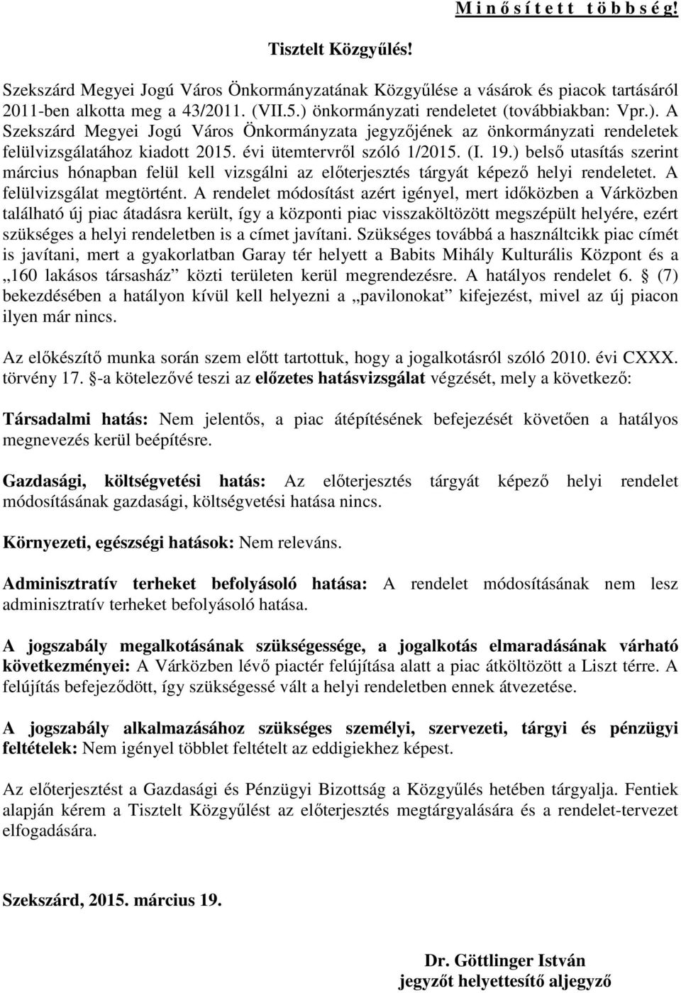 19.) belsı utasítás szerint március hónapban felül kell vizsgálni az elıterjesztés tárgyát képezı helyi rendeletet. A felülvizsgálat megtörtént.