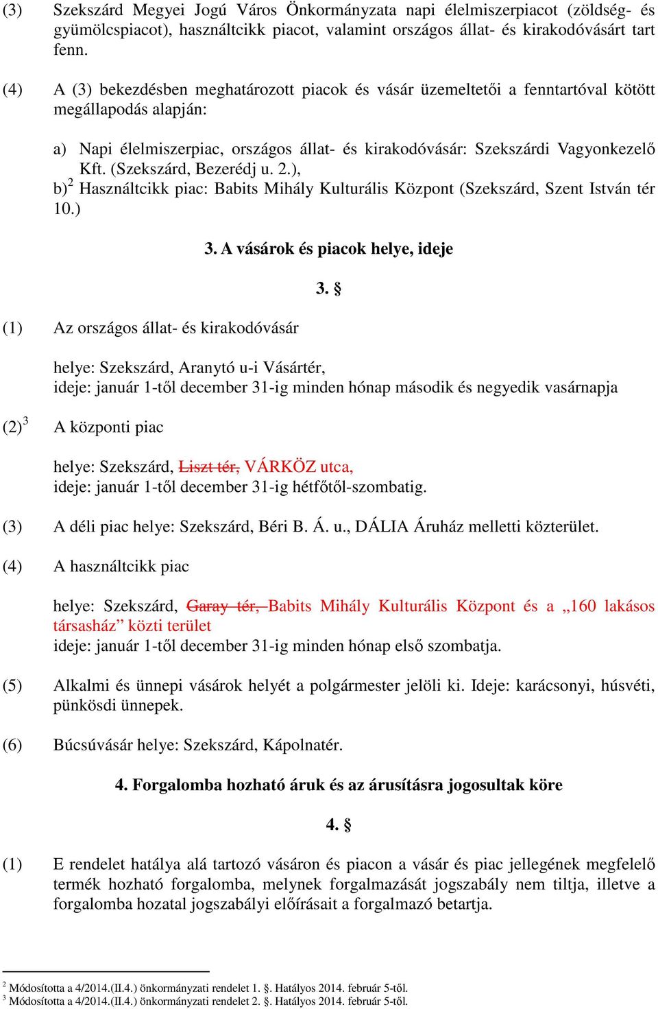 (Szekszárd, Bezerédj u. 2.), b) 2 Használtcikk piac: Babits Mihály Kulturális Központ (Szekszárd, Szent István tér 10.) (1) Az országos állat- és kirakodóvásár 3. A vásárok és piacok helye, ideje 3.
