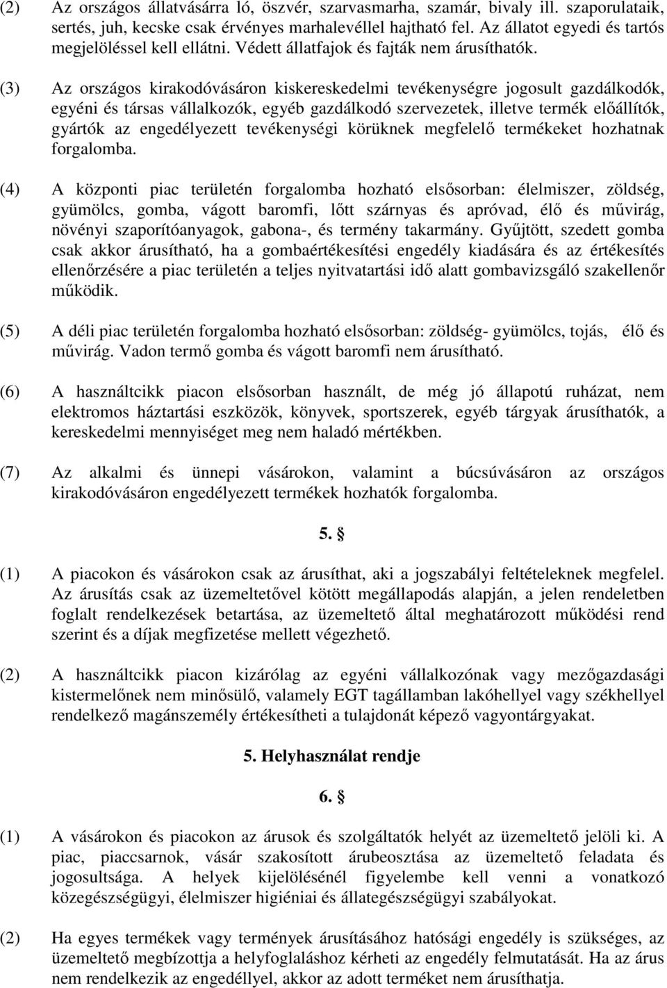(3) Az országos kirakodóvásáron kiskereskedelmi tevékenységre jogosult gazdálkodók, egyéni és társas vállalkozók, egyéb gazdálkodó szervezetek, illetve termék elıállítók, gyártók az engedélyezett