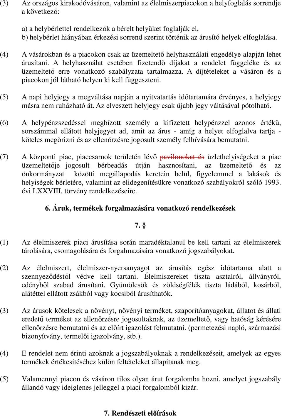 A helyhasználat esetében fizetendı díjakat a rendelet függeléke és az üzemeltetı erre vonatkozó szabályzata tartalmazza. A díjtételeket a vásáron és a piacokon jól látható helyen ki kell függeszteni.