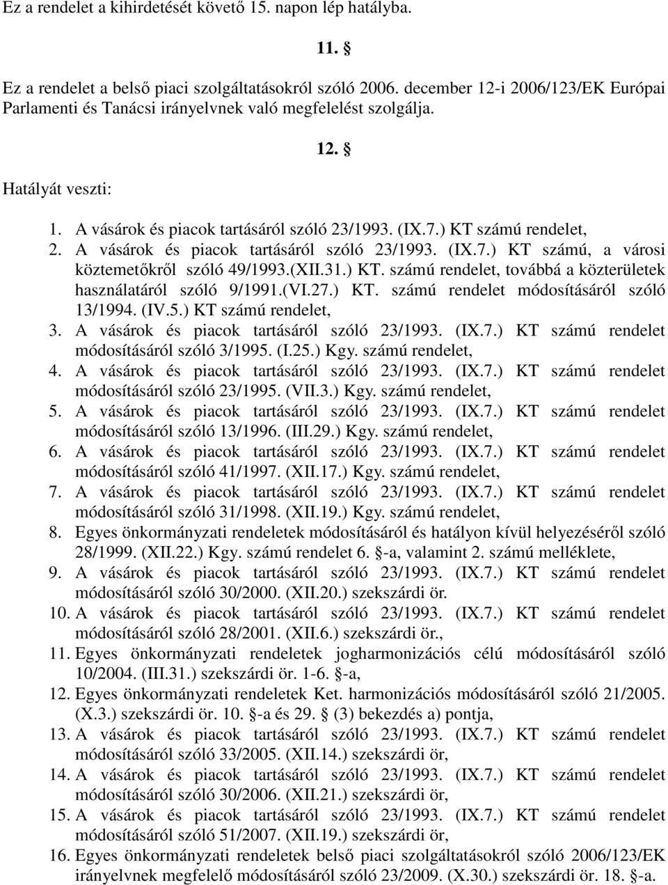A vásárok és piacok tartásáról szóló 23/1993. (IX.7.) KT számú, a városi köztemetıkrıl szóló 49/1993.(XII.31.) KT. számú rendelet, továbbá a közterületek használatáról szóló 9/1991.(VI.27.) KT. számú rendelet módosításáról szóló 13/1994.