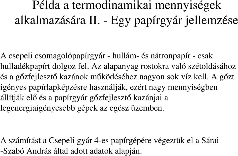 Az alapanyag rostokra való szétoldásához és a gőzfejlesztő kazánok működéséhez nagyon sok víz kell.