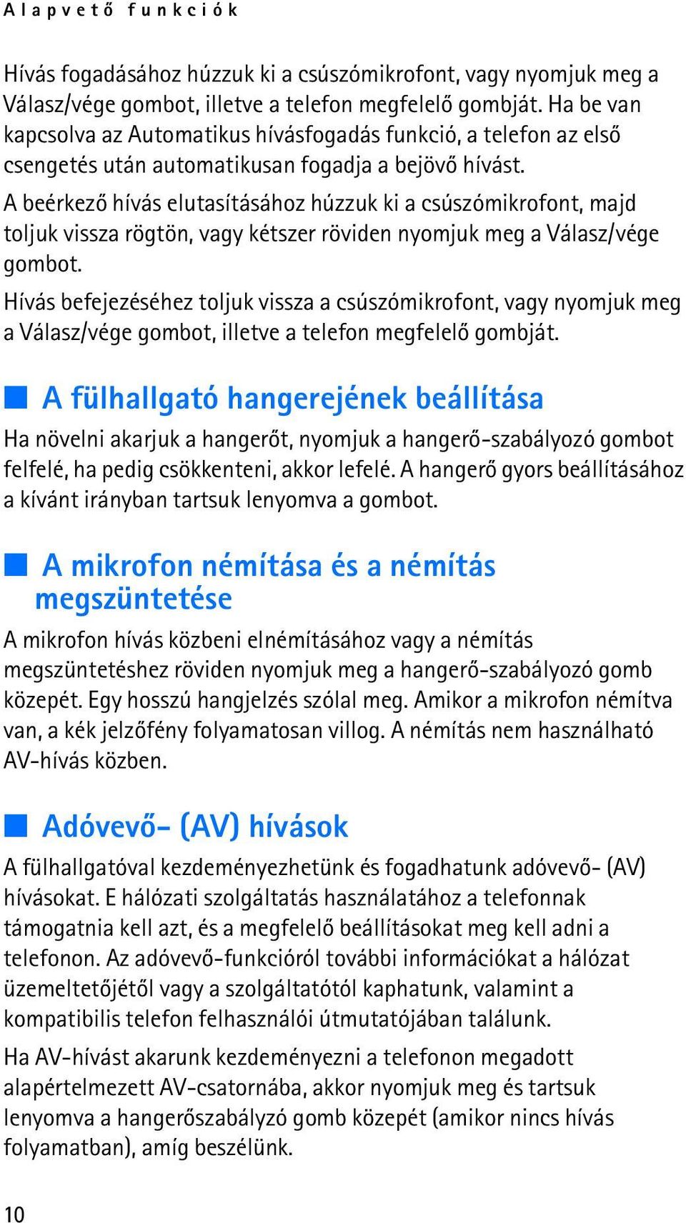 A beérkezõ hívás elutasításához húzzuk ki a csúszómikrofont, majd toljuk vissza rögtön, vagy kétszer röviden nyomjuk meg a Válasz/vége gombot.