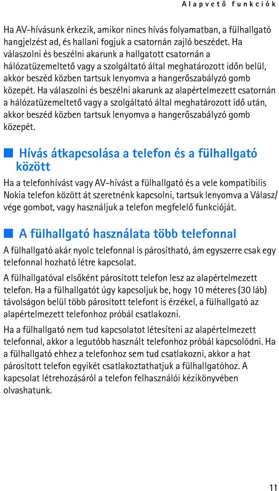 Ha válaszolni és beszélni akarunk az alapértelmezett csatornán a hálózatüzemeltetõ vagy a szolgáltató által meghatározott idõ után, akkor beszéd közben tartsuk lenyomva a hangerõszabályzó gomb