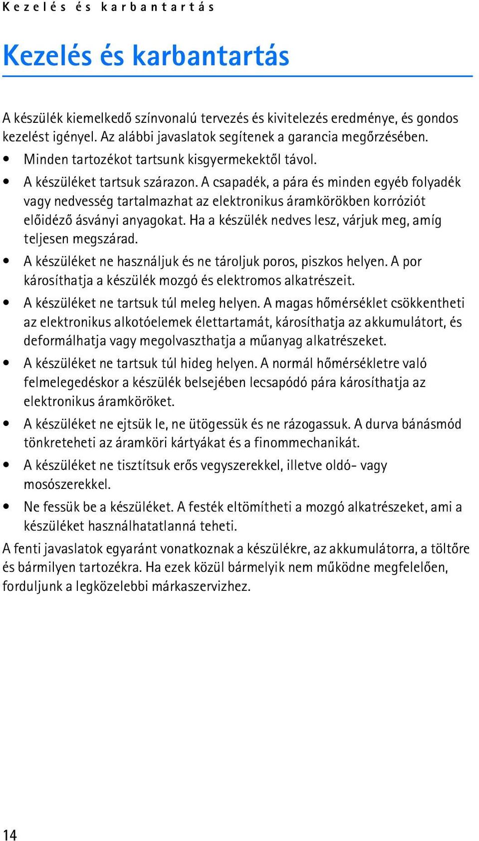 A csapadék, a pára és minden egyéb folyadék vagy nedvesség tartalmazhat az elektronikus áramkörökben korróziót elõidézõ ásványi anyagokat.