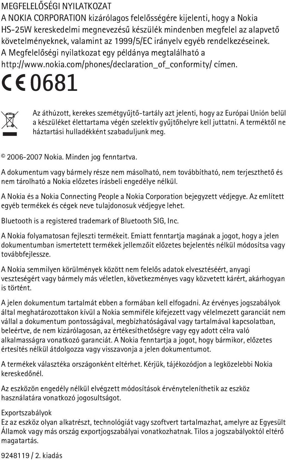 Az áthúzott, kerekes szemétgyûjtõ-tartály azt jelenti, hogy az Európai Unión belül a készüléket élettartama végén szelektív gyûjtõhelyre kell juttatni.