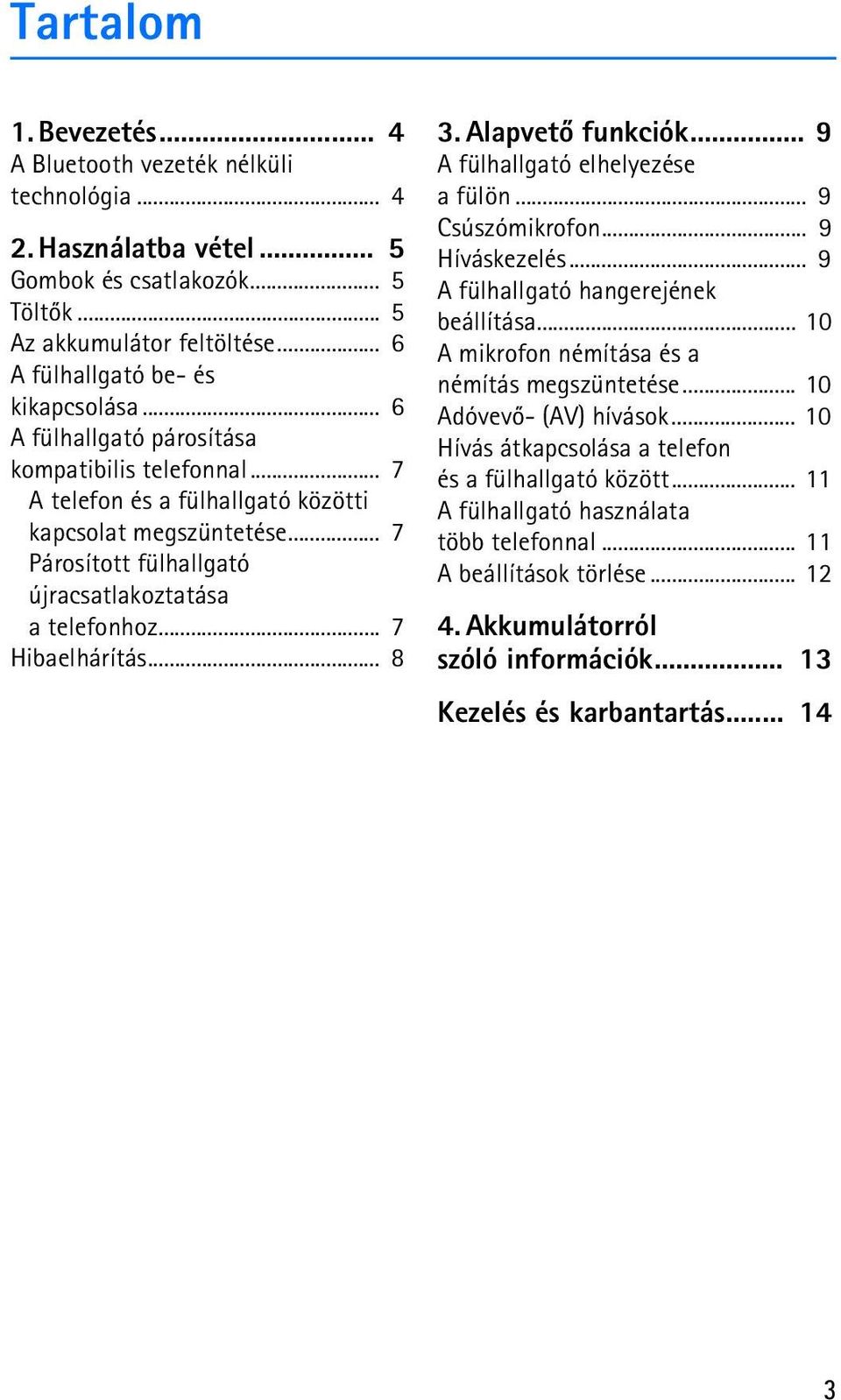 .. 8 3. Alapvetõ funkciók... 9 A fülhallgató elhelyezése a fülön... 9 Csúszómikrofon... 9 Híváskezelés... 9 A fülhallgató hangerejének beállítása... 10 A mikrofon némítása és a némítás megszüntetése.