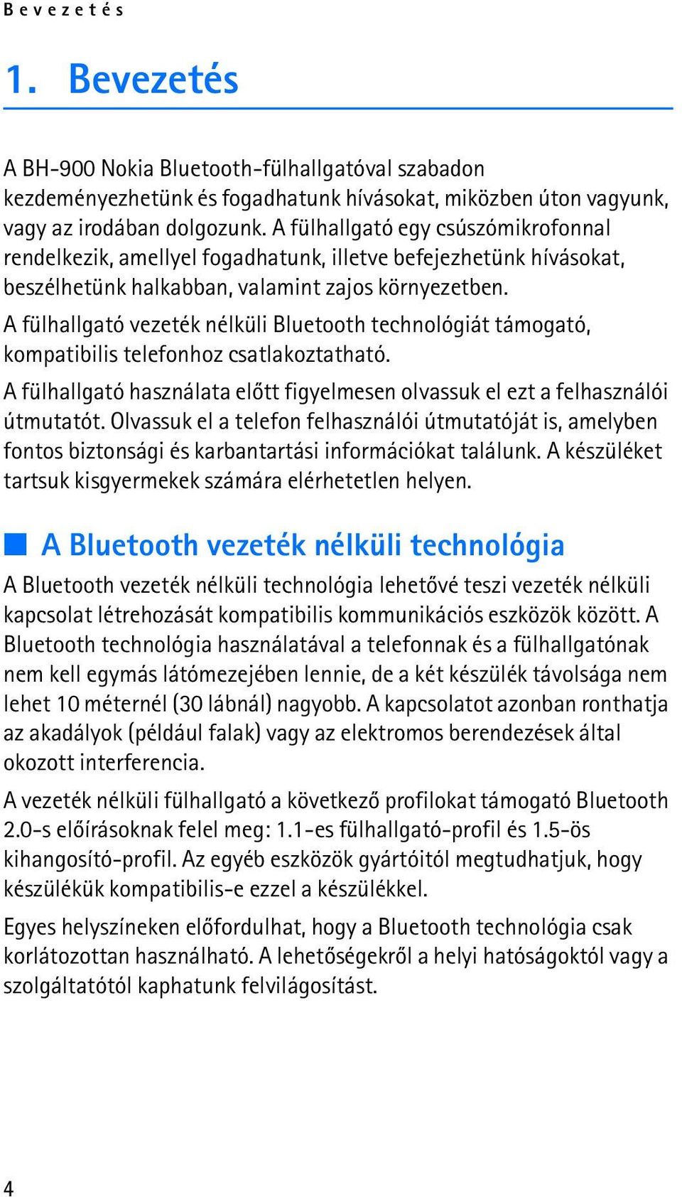 A fülhallgató vezeték nélküli Bluetooth technológiát támogató, kompatibilis telefonhoz csatlakoztatható. A fülhallgató használata elõtt figyelmesen olvassuk el ezt a felhasználói útmutatót.