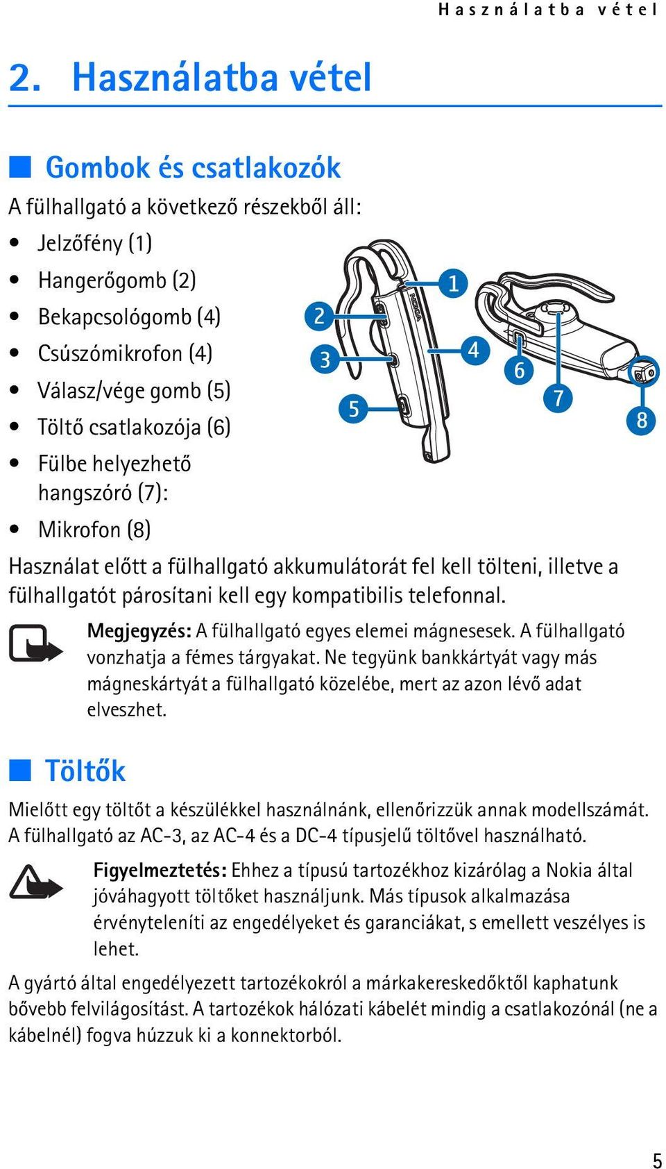 helyezhetõ hangszóró (7): Mikrofon (8) Használat elõtt a fülhallgató akkumulátorát fel kell tölteni, illetve a fülhallgatót párosítani kell egy kompatibilis telefonnal.