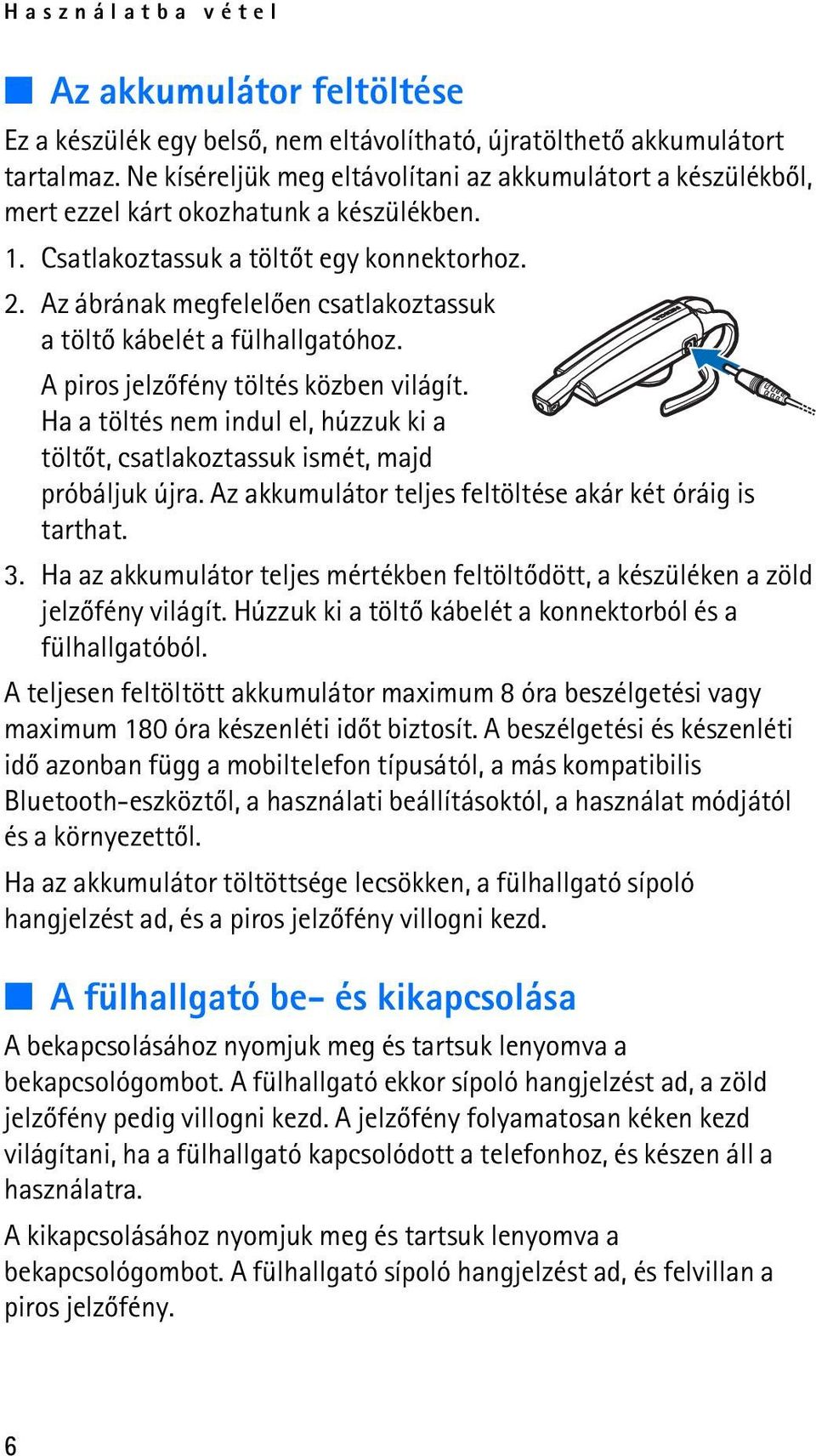 Az ábrának megfelelõen csatlakoztassuk a töltõ kábelét a fülhallgatóhoz. A piros jelzõfény töltés közben világít.