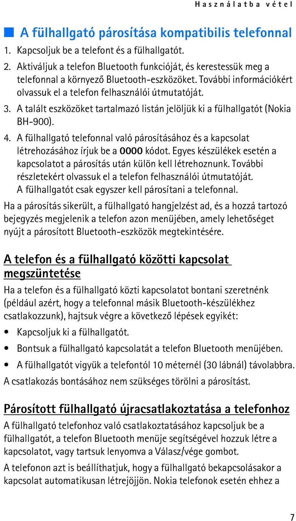 A talált eszközöket tartalmazó listán jelöljük ki a fülhallgatót (Nokia BH-900). 4. A fülhallgató telefonnal való párosításához és a kapcsolat létrehozásához írjuk be a 0000 kódot.