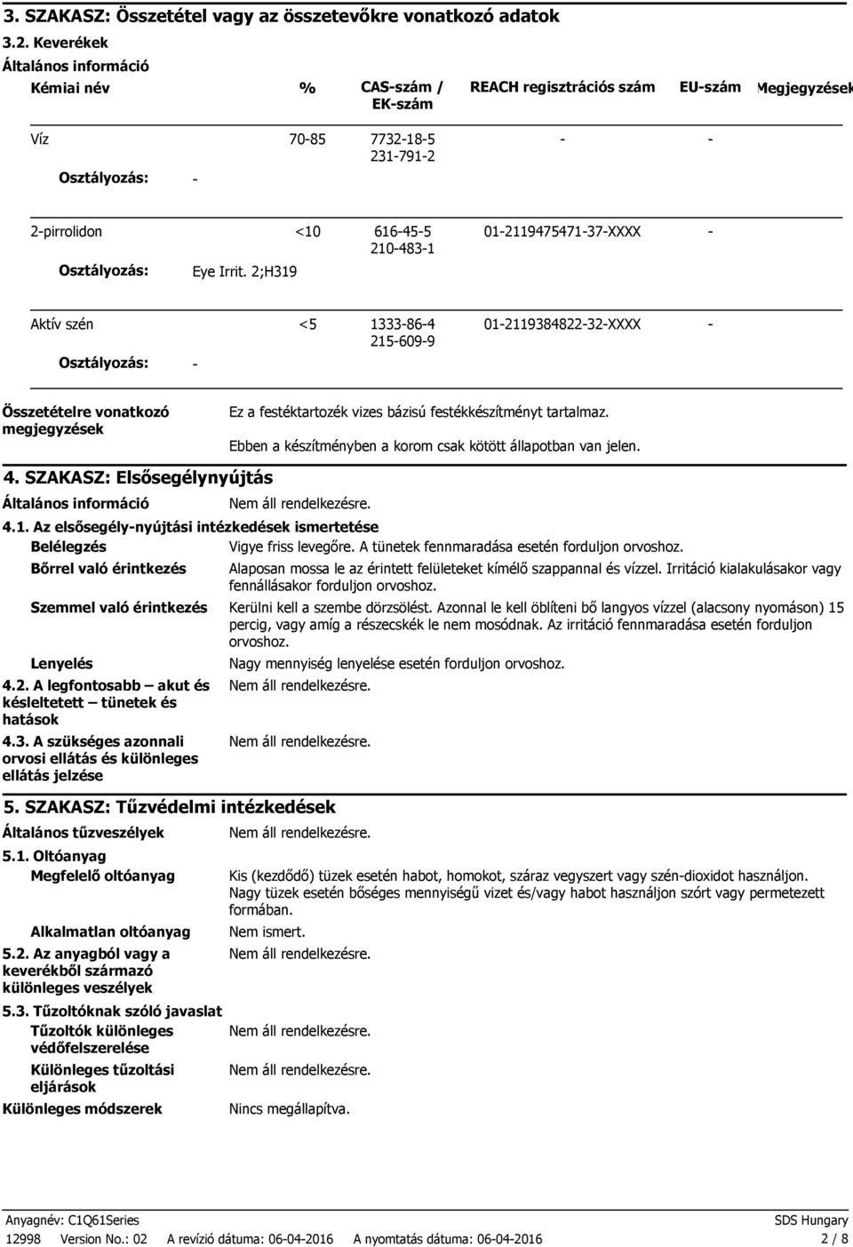 Osztályozás: Eye Irrit. 2;H319 Aktív szén <5 1333864 2156099 01211938482232XXXX Osztályozás: Összetételre vonatkozó megjegyzések Ez a festéktartozék vizes bázisú festékkészítményt tartalmaz.