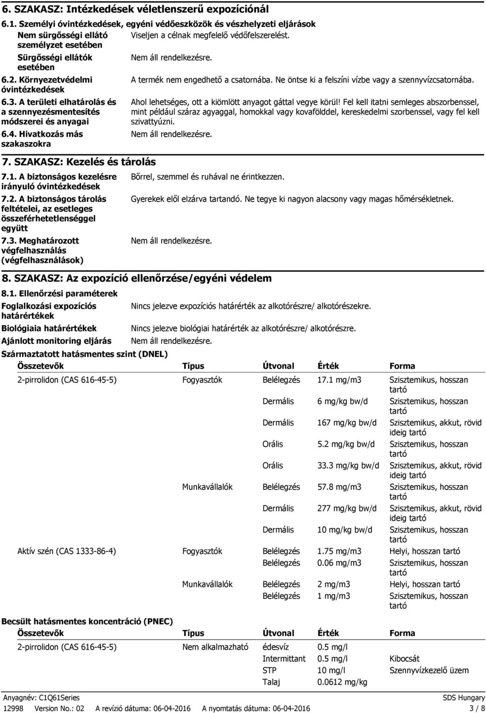 SZAKASZ: Kezelés és tárolás 7.1. A biztonságos kezelésre irányuló óvintézkedések 7.2. A biztonságos tárolás feltételei, az esetleges összeférhetetlenséggel együtt 7.3.