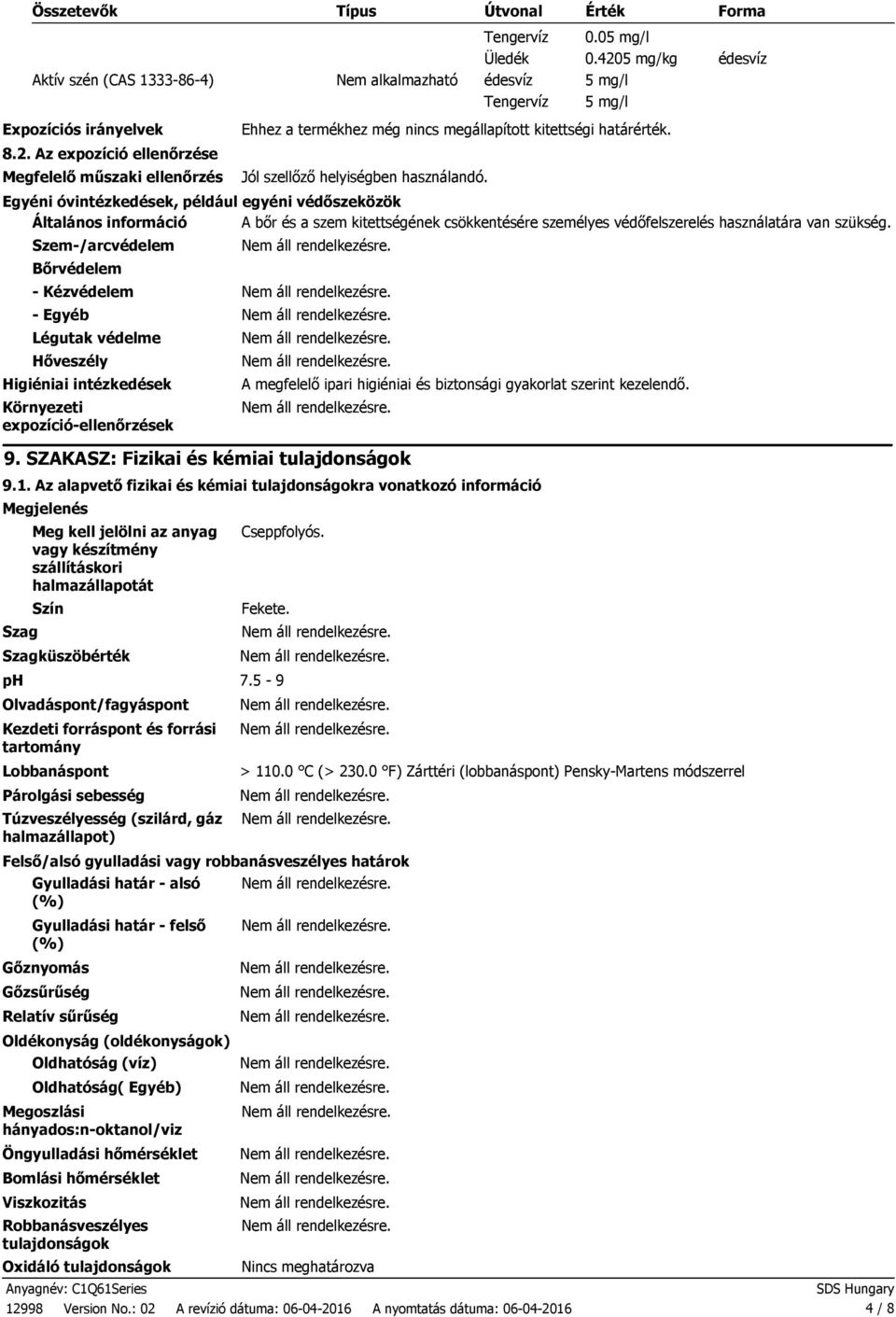 Egyéni óvintézkedések, például egyéni védőszeközök Általános információ A bőr és a szem kitettségének csökkentésére személyes védőfelszerelés használatára van szükség.