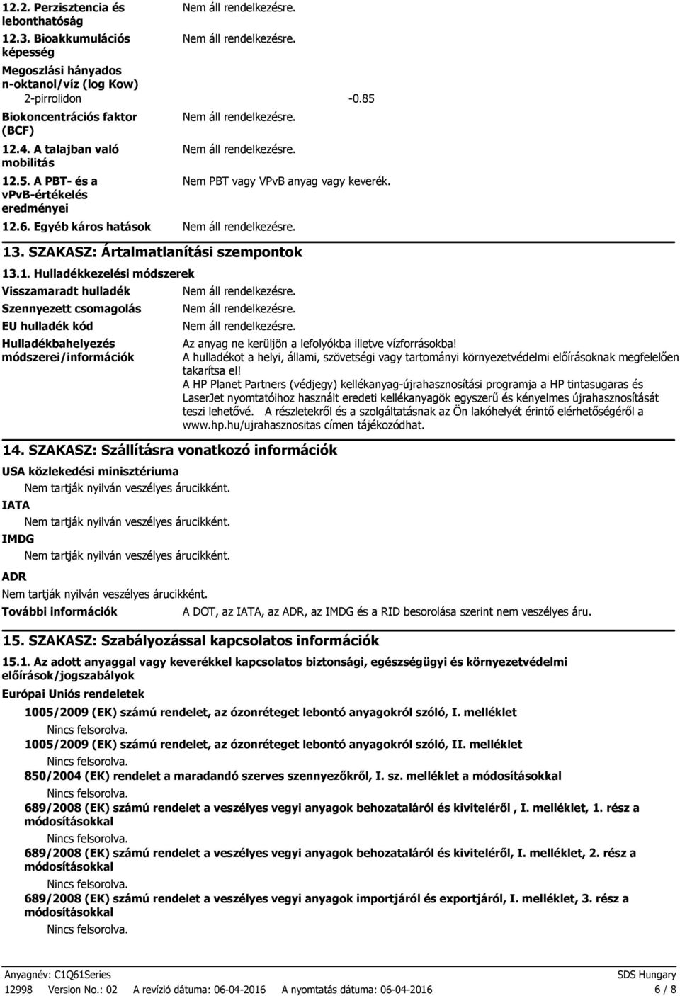SZAKASZ: Ártalmatlanítási szempontok 13.1. Hulladékkezelési módszerek Visszamaradt hulladék Szennyezett csomagolás EU hulladék kód Hulladékbahelyezés módszerei/információk 14.