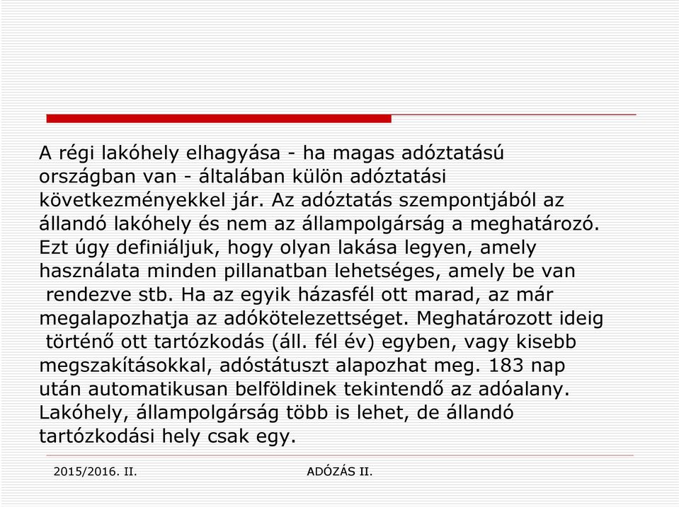 Ezt úgy definiáljuk, hogy olyan lakása legyen, amely használata minden pillanatban lehetséges, amely be van rendezve stb.