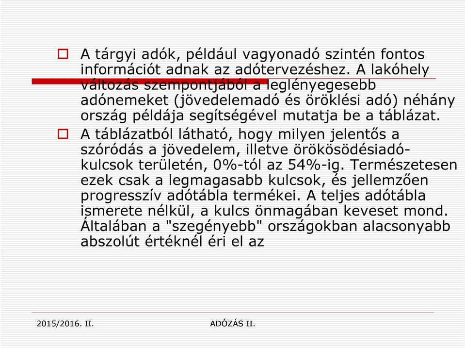 A táblázatból látható, hogy milyen jelentős a szóródás a jövedelem, illetve örökösödésiadókulcsok területén, 0%-tól az 54%-ig.