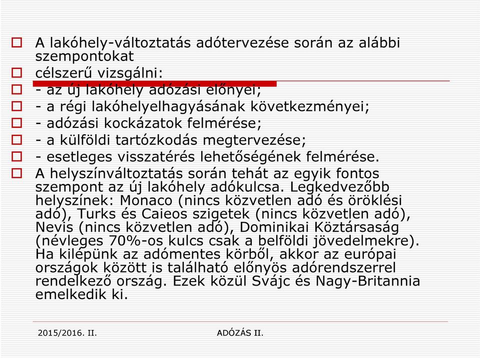 Legkedvezőbb helyszínek: Monaco (nincs közvetlen adó és öröklési adó), Turks és Caieos szigetek (nincs közvetlen adó), Nevis (nincs közvetlen adó), Dominikai Köztársaság (névleges 70%-os