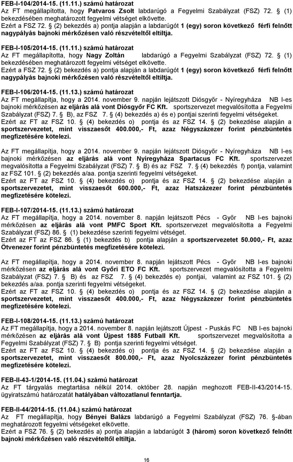 11.) számú határozat Az FT megállapította, hogy Nagy Zoltán labdarúgó a Fegyelmi Szabályzat (FSZ) 72. (1) Ezért a FSZ 72.