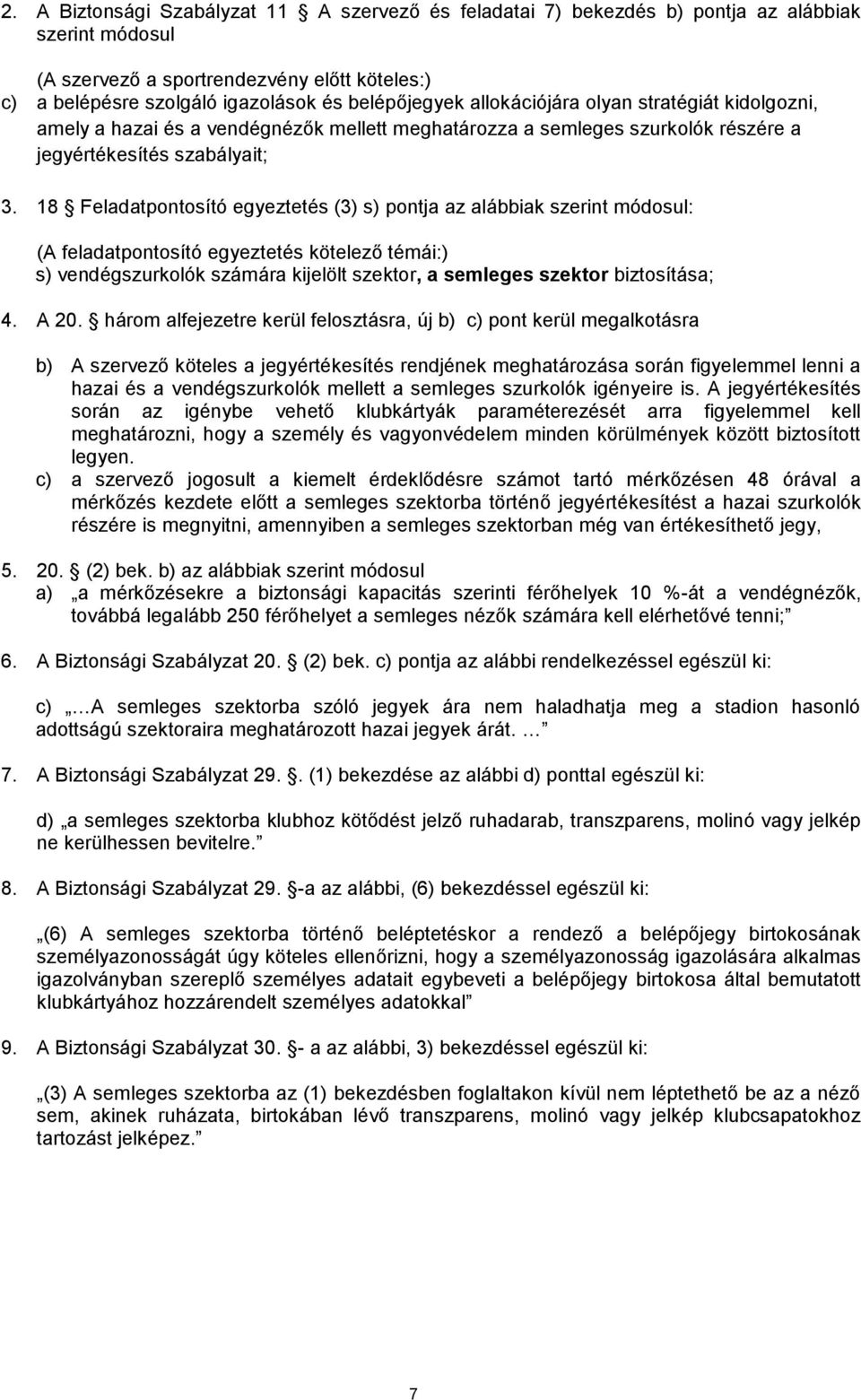 18 Feladatpontosító egyeztetés (3) s) pontja az alábbiak szerint módosul: (A feladatpontosító egyeztetés kötelező témái:) s) vendégszurkolók számára kijelölt szektor, a semleges szektor biztosítása;