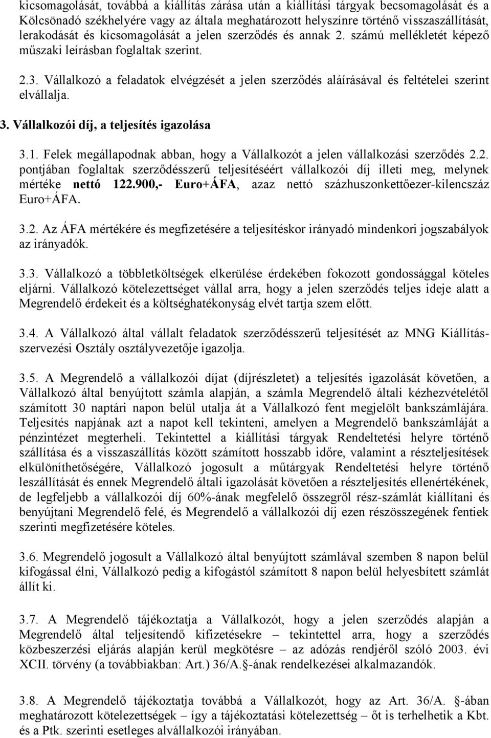 Vállalkozó a feladatok elvégzését a jelen szerződés aláírásával és feltételei szerint elvállalja. 3. Vállalkozói díj, a teljesítés igazolása 3.1.