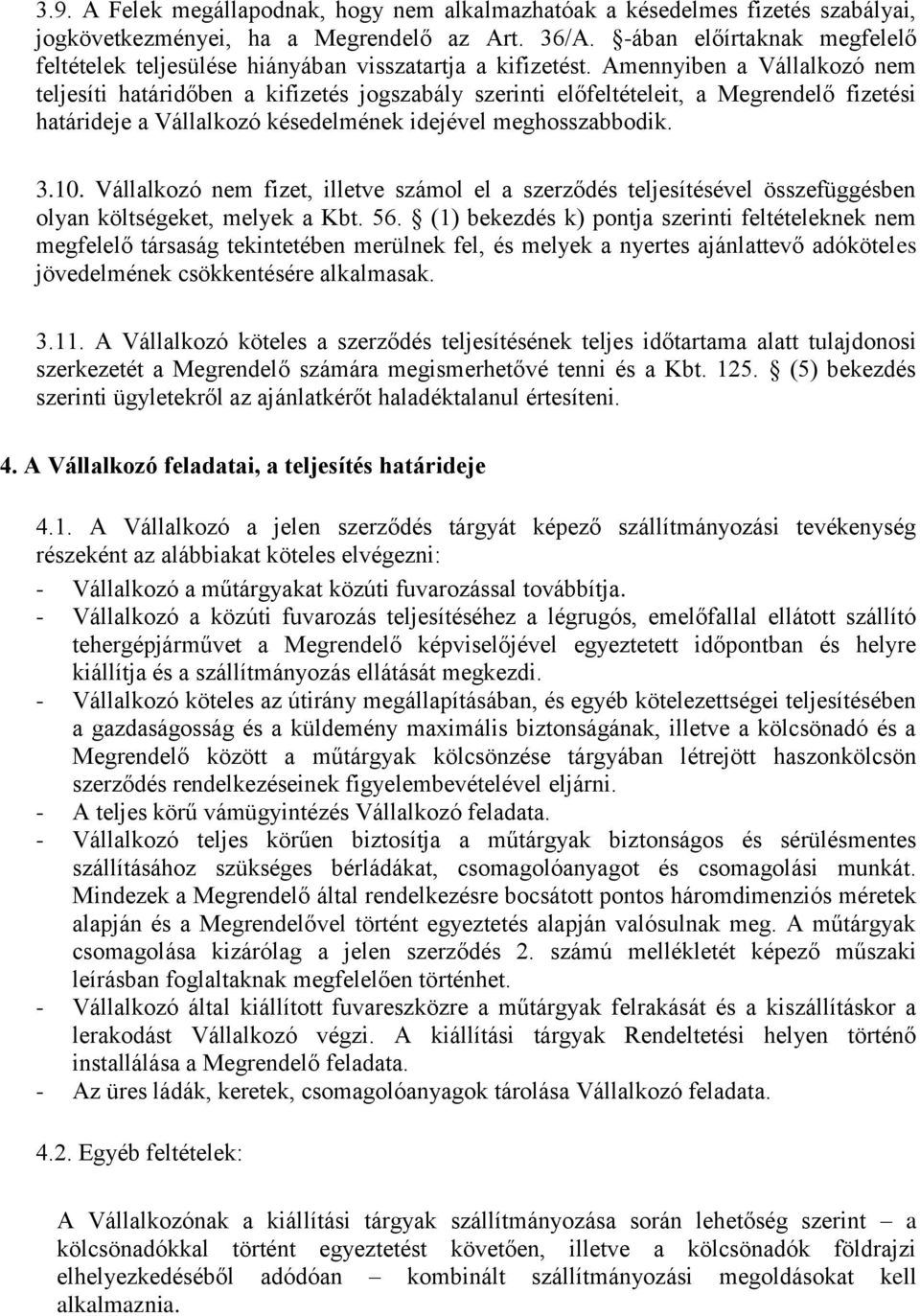 Amennyiben a Vállalkozó nem teljesíti határidőben a kifizetés jogszabály szerinti előfeltételeit, a Megrendelő fizetési határideje a Vállalkozó késedelmének idejével meghosszabbodik. 3.10.