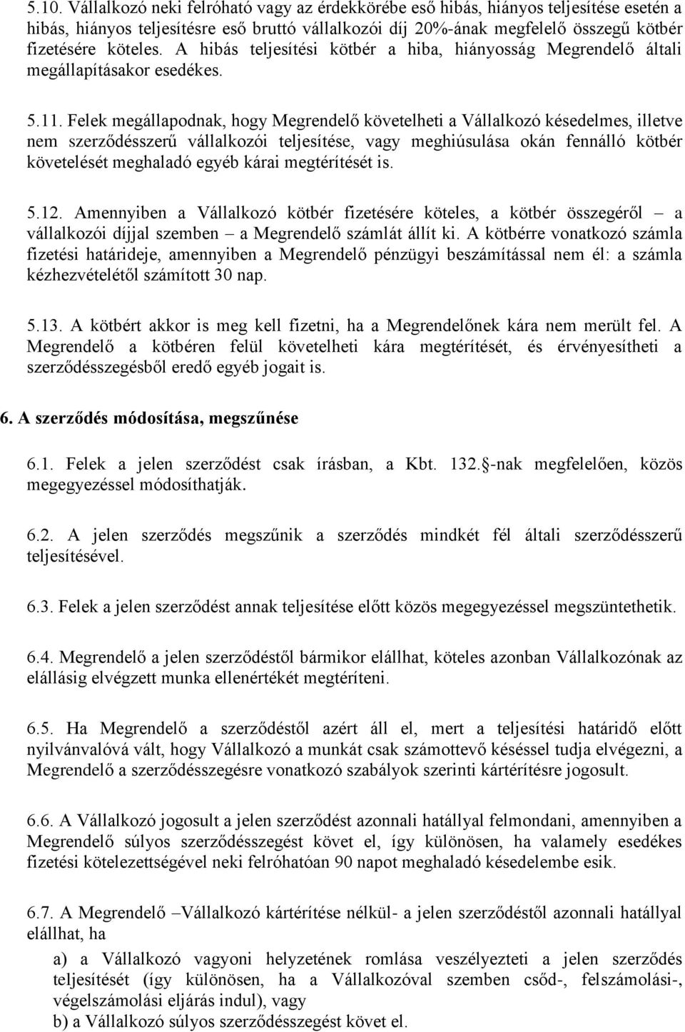 Felek megállapodnak, hogy Megrendelő követelheti a Vállalkozó késedelmes, illetve nem szerződésszerű vállalkozói teljesítése, vagy meghiúsulása okán fennálló kötbér követelését meghaladó egyéb kárai