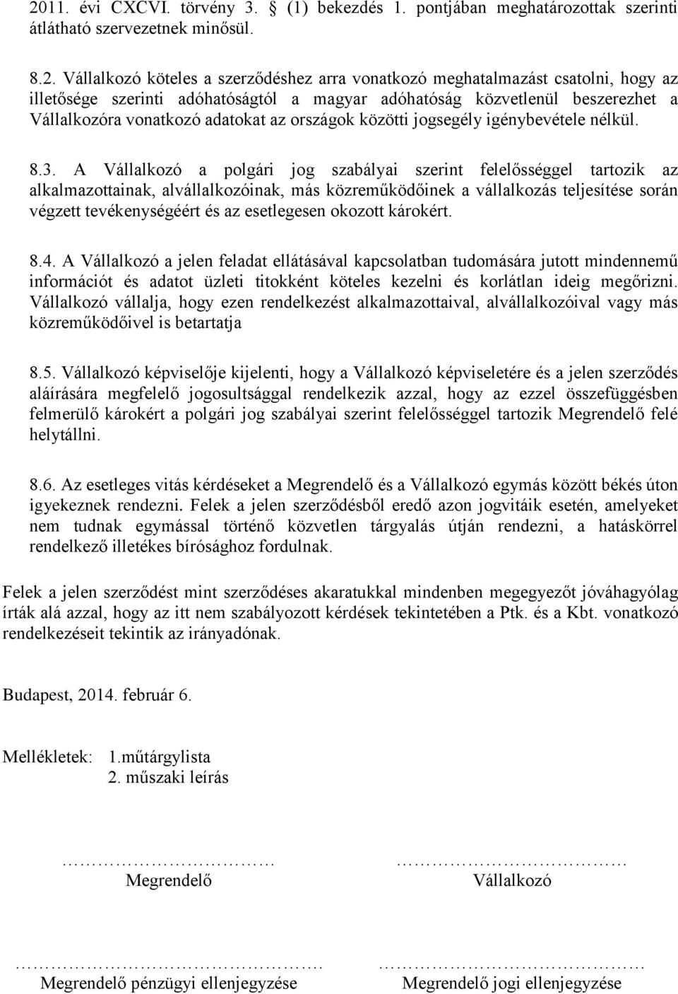 A Vállalkozó a polgári jog szabályai szerint felelősséggel tartozik az alkalmazottainak, alvállalkozóinak, más közreműködőinek a vállalkozás teljesítése során végzett tevékenységéért és az