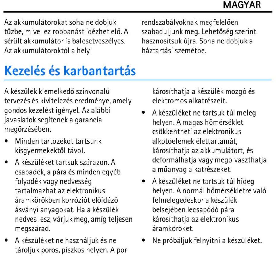 Az alábbi javaslatok segítenek a garancia megõrzésében. Minden tartozékot tartsunk kisgyermekektõl távol. A készüléket tartsuk szárazon.