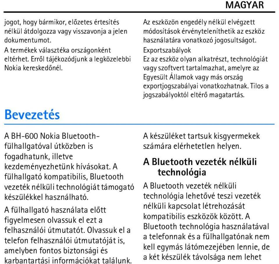 A fülhallgató kompatibilis, Bluetooth vezeték nélküli technológiát támogató készülékkel használható. A fülhallgató használata elõtt figyelmesen olvassuk el ezt a felhasználói útmutatót.