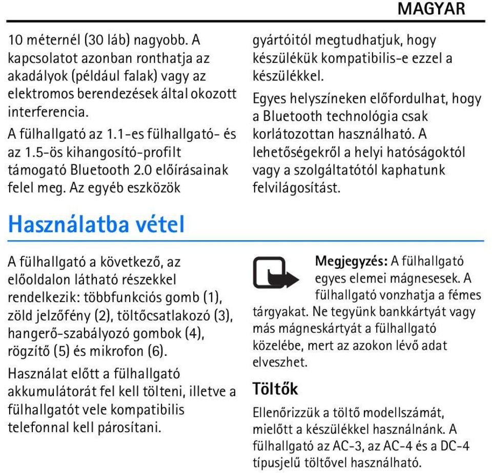 Az egyéb eszközök Használatba vétel A fülhallgató a következõ, az elõoldalon látható részekkel rendelkezik: többfunkciós gomb (1), zöld jelzõfény (2), töltõcsatlakozó (3), hangerõ-szabályozó gombok