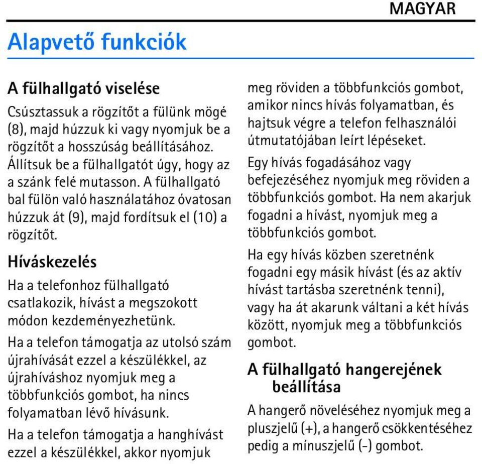 Híváskezelés Ha a telefonhoz fülhallgató csatlakozik, hívást a megszokott módon kezdeményezhetünk.