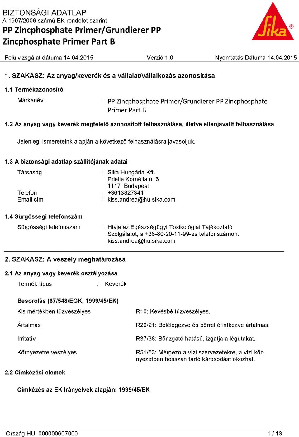 3 A biztonsági adatlap szállítójának adatai Társaság : Sika Hungária Kft. Prielle Kornélia u. 6 1117 Budapest Telefon : +3613827341 Email cím : kiss.andrea@hu.sika.com 1.