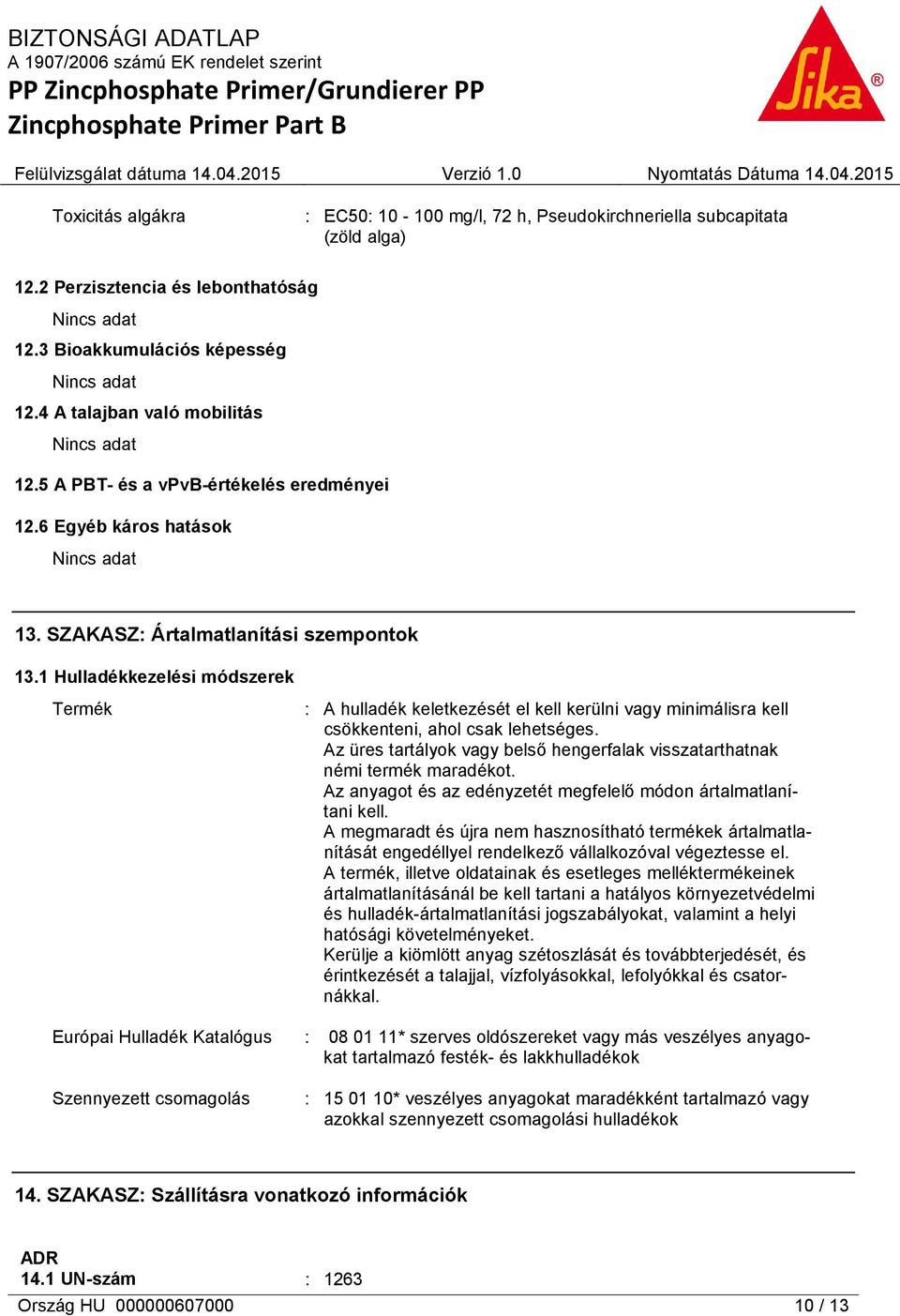 1 Hulladékkezelési módszerek Termék : A hulladék keletkezését el kell kerülni vagy minimálisra kell csökkenteni, ahol csak lehetséges.