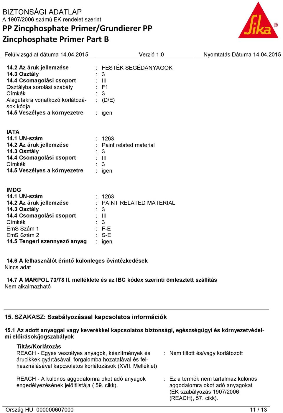 5 Veszélyes a környezetre : igen IMDG 14.1 UN-szám : 1263 14.2 Az áruk jellemzése : PAINT RELATED MATERIAL 14.3 Osztály : 3 14.