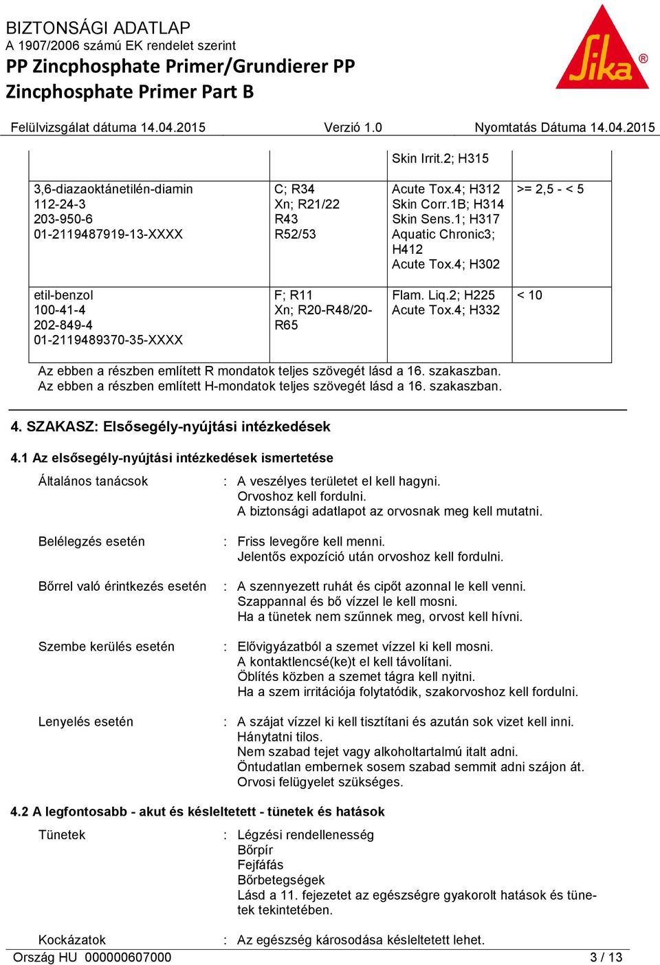 4; H332 < 10 Az ebben a részben említett R mondatok teljes szövegét lásd a 16. szakaszban. Az ebben a részben említett H-mondatok teljes szövegét lásd a 16. szakaszban. 4.