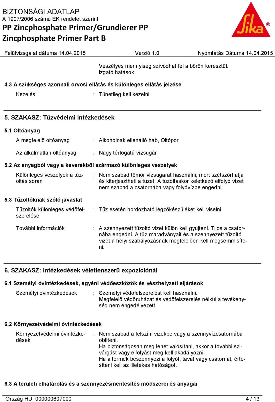 2 Az anyagból vagy a keverékből származó különleges veszélyek Különleges veszélyek a tűzoltás során : Nem szabad tömör vízsugarat használni, mert szétszórhatja és kiterjesztheti a tüzet.