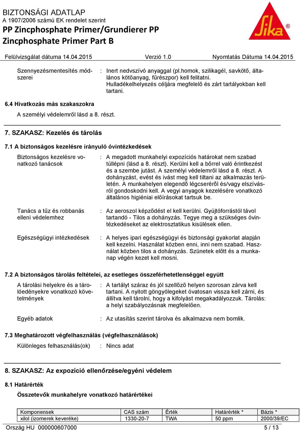1 A biztonságos kezelésre irányuló óvintézkedések Biztonságos kezelésre vonatkozó tanácsok : A megadott munkahelyi expozíciós határokat nem szabad túllépni (lásd a 8. részt).