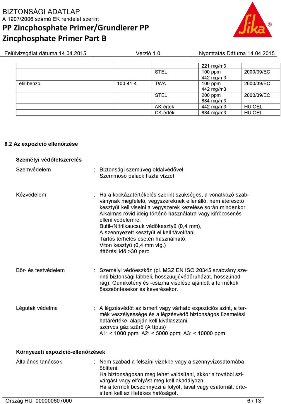 szabványnak megfelelő, vegyszereknek ellenálló, nem áteresztő kesztyűt kell viselni a vegyszerek kezelése során mindenkor.