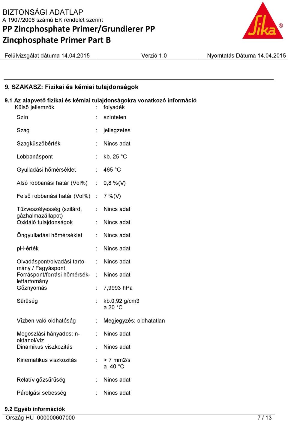25 C Gyulladási hőmérséklet : 465 C Alsó robbanási határ (Vol%) : 0,8 %(V) Felső robbanási határ (Vol%) : 7 %(V) Tűzveszélyesség (szilárd, gázhalmazállapot) Oxidáló tulajdonságok Öngyulladási