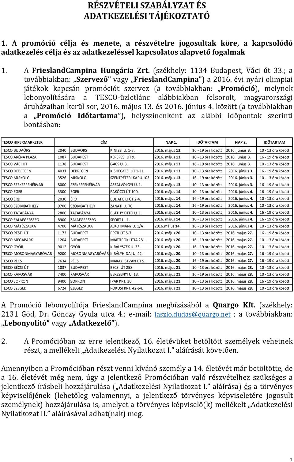 évi nyári olimpiai játékok kapcsán promóciót szervez (a továbbiakban: Promóció), melynek lebonyolítására a TESCO-üzletlánc alábbiakban felsorolt, magyarországi áruházaiban kerül sor, 2016. május 13.