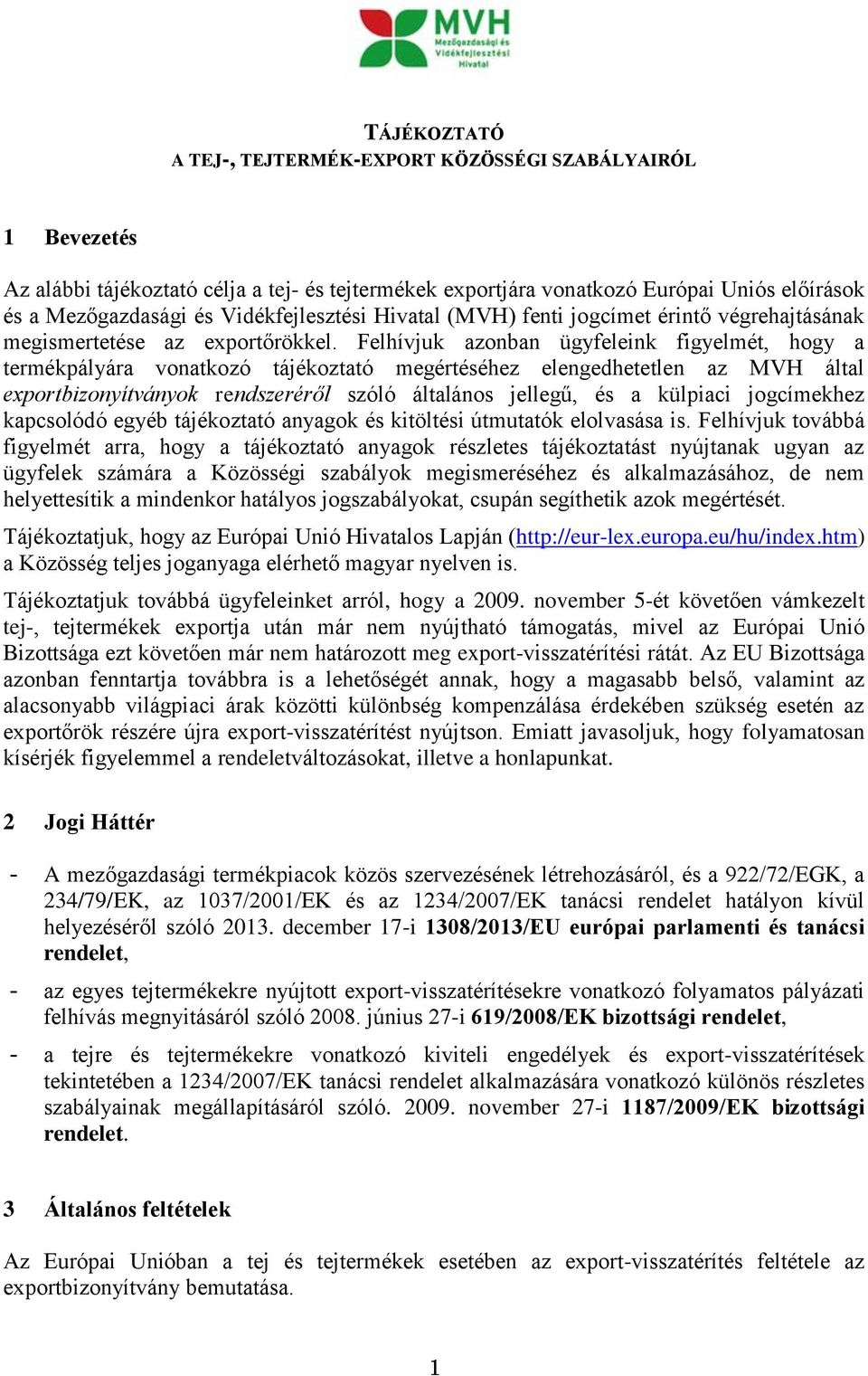 Felhívjuk azonban ügyfeleink figyelmét, hogy a termékpályára vonatkozó tájékoztató megértéséhez elengedhetetlen az MVH által exportbizonyítványok rendszeréről szóló általános jellegű, és a külpiaci